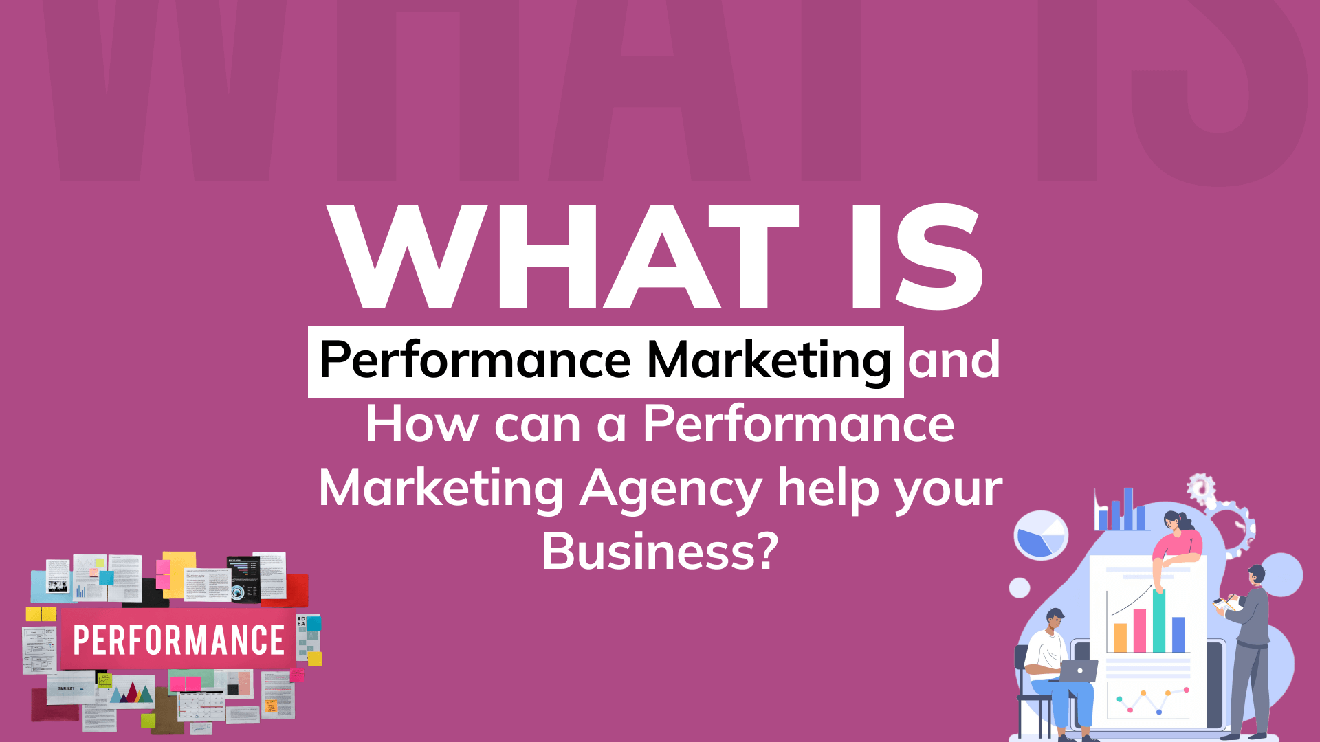 What Is Performance Marketing And How Performance Marketing Agency Help?